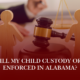 How Will My Child Custody Order Be Enforced in Alabama?